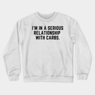 In a serioud relationship with carbs Crewneck Sweatshirt